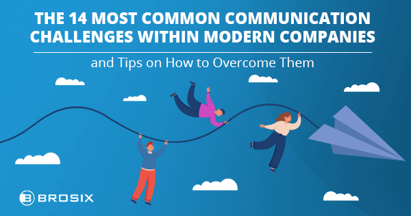 The 14 Most Common Communication Challenges Within Modern Companies And Tips On How To Overcome Them - BROSIX