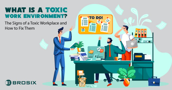 What Is A Toxic Work Environment? - BROSIX