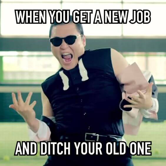 when you get a new job and ditch your old one