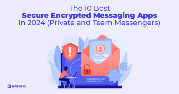 The 10 Best Secure Encrypted Messaging Apps In 2024 - Brosix